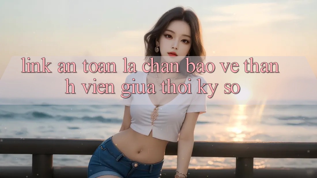 “Link An Toàn” - Lá Chắn Bảo Vệ Thành viên Giữa Thời Kỳ Số “Link An Toàn” - Lá Chắn Bảo Vệ Thành viên Giữa Thời Kỳ Số