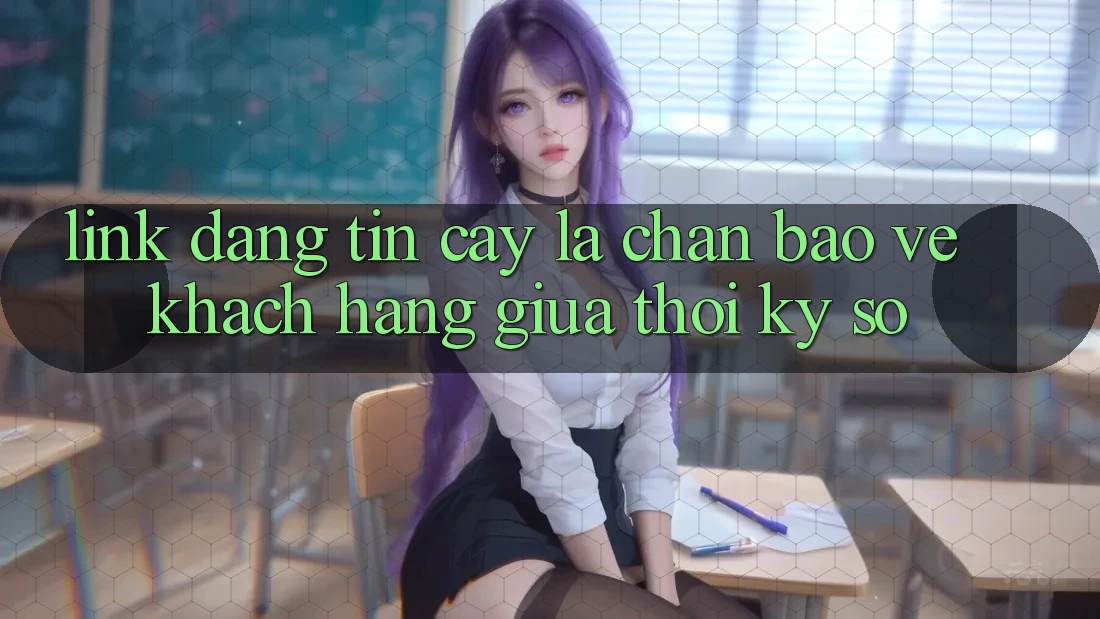 “Link Đáng tin cậy” - Lá Chắn Bảo Vệ Khách hàng Giữa Thời Kỳ Số “Link Đáng tin cậy” - Lá Chắn Bảo Vệ Khách hàng Giữa Thời Kỳ Số