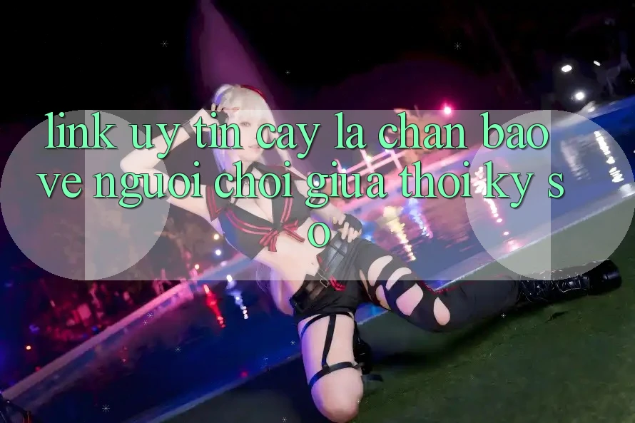 “Link Uy tín cậy” - Lá Chắn Bảo Vệ Người Chơi Giữa Thời Kỳ Số “Link Uy tín cậy” - Lá Chắn Bảo Vệ Người Chơi Giữa Thời Kỳ Số