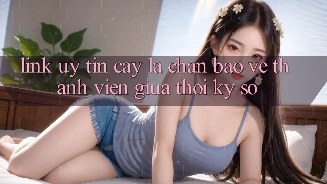 “Link Uy tín cậy” - Lá Chắn Bảo Vệ Thành viên Giữa Thời Kỳ Số “Link Uy tín cậy” - Lá Chắn Bảo Vệ Thành viên Giữa Thời Kỳ Số