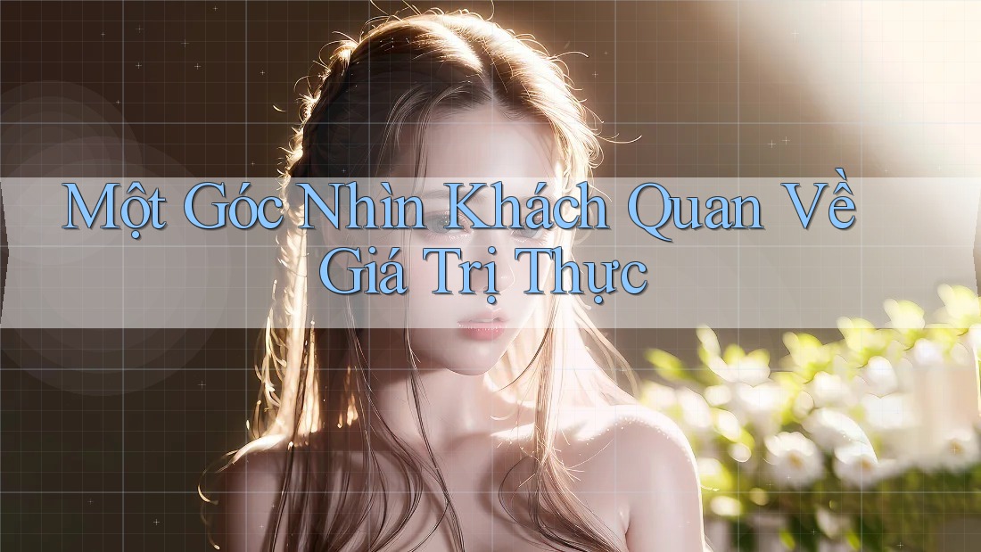 Một Góc Nhìn Khách Quan Về Giá Trị Thực Một Góc Nhìn Khách Quan Về Giá Trị Thực