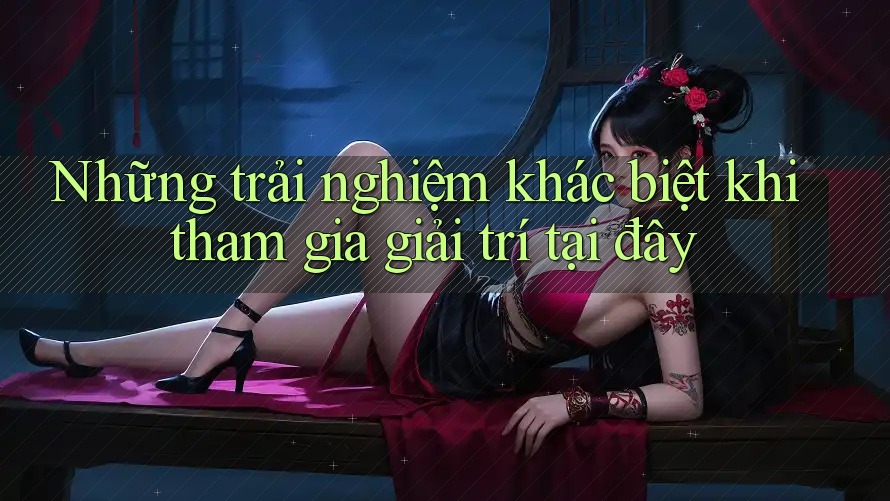 Những trải nghiệm khác biệt khi tham gia giải trí tại đây