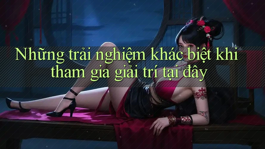 Những trải nghiệm khác biệt khi tham gia giải trí tại đây Những trải nghiệm khác biệt khi tham gia giải trí tại đây