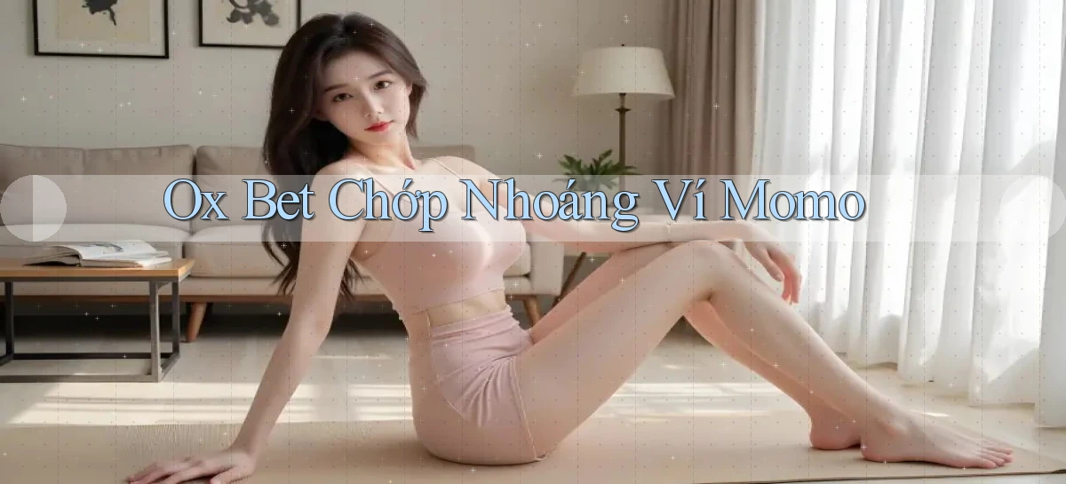 ox bet chớp nhoáng ví momo