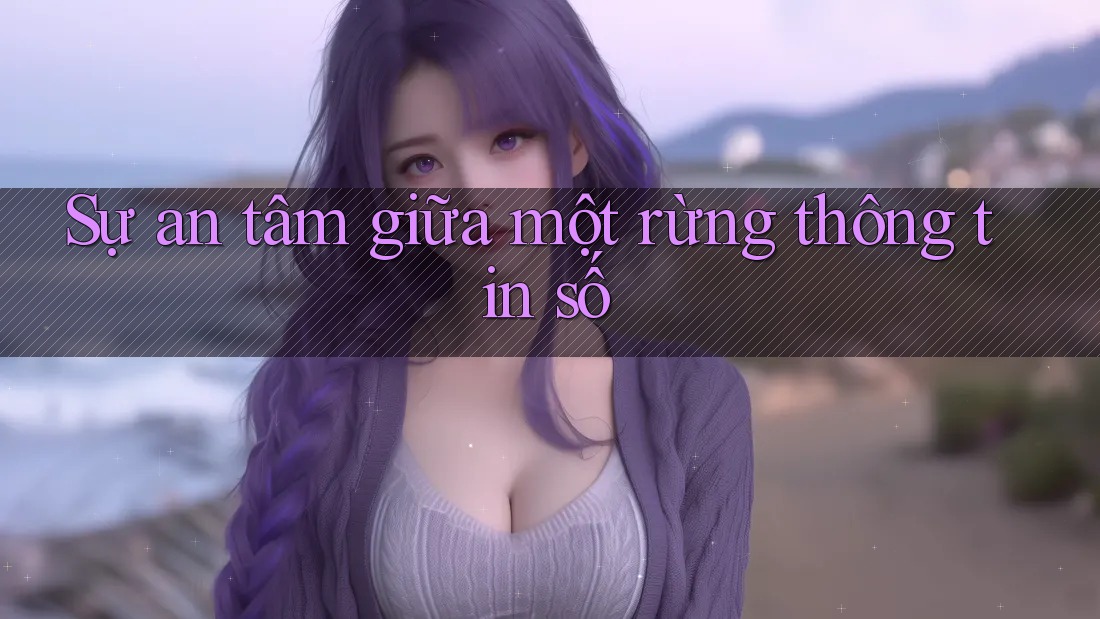 Sự an tâm giữa một rừng thông tin số Sự an tâm giữa một rừng thông tin số