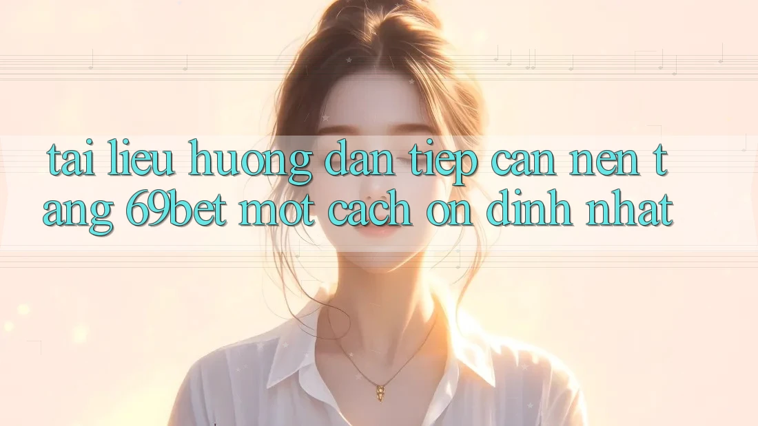 Tài liệu hướng dẫn Tiếp Cận Nền tảng 69bet Một Cách Ổn định Nhất Tài liệu hướng dẫn Tiếp Cận Nền tảng 69bet Một Cách Ổn định Nhất