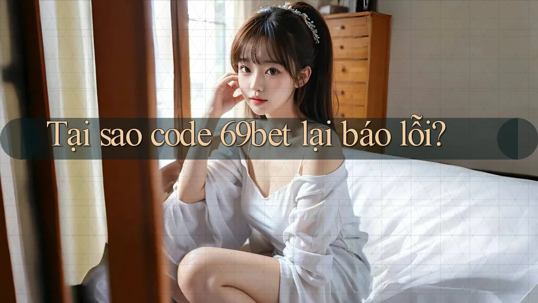 Tại sao code 69bet lại báo lỗi?