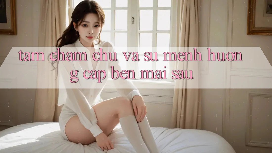 Tầm Chăm chú Và Sứ Mệnh Hướng Cập bến Mai sau Tầm Chăm chú Và Sứ Mệnh Hướng Cập bến Mai sau