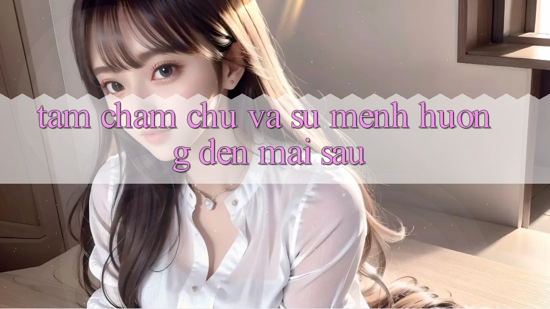 Tầm Chăm chú Và Sứ Mệnh Hướng Đến Mai sau