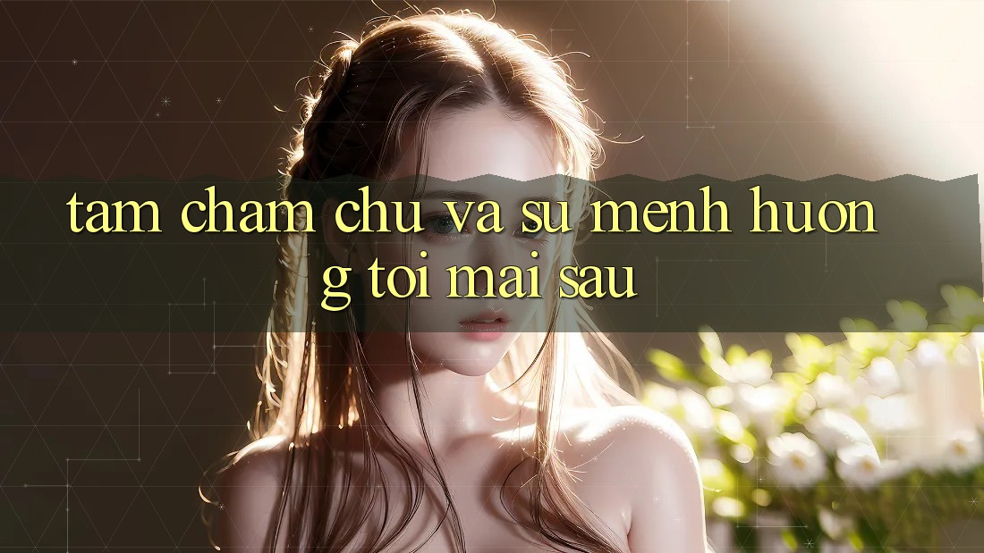 Tầm Chăm chú Và Sứ Mệnh Hướng Tới Mai sau Tầm Chăm chú Và Sứ Mệnh Hướng Tới Mai sau
