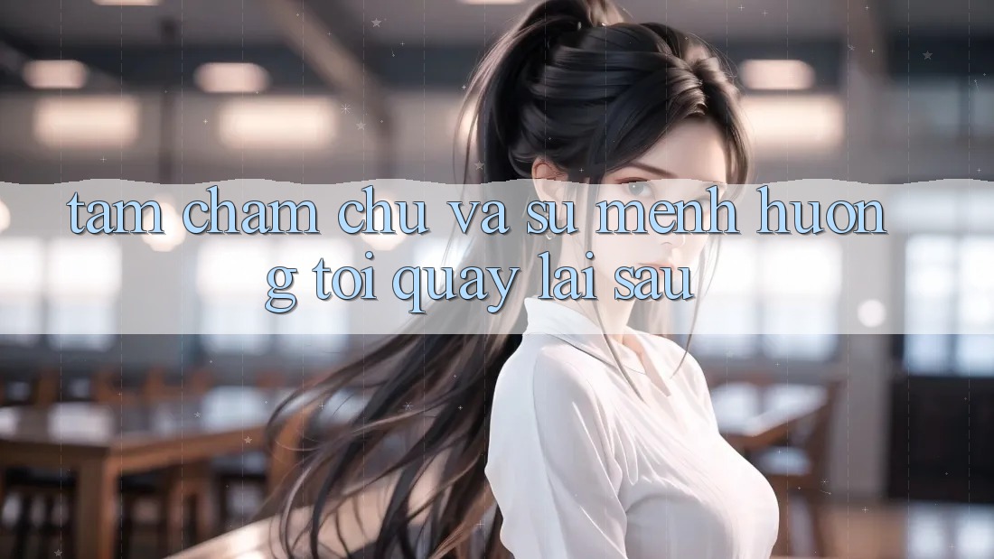 Tầm Chăm chú Và Sứ Mệnh Hướng Tới Quay lại sau Tầm Chăm chú Và Sứ Mệnh Hướng Tới Quay lại sau
