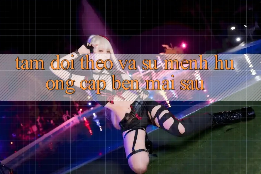 Tầm Dõi theo Và Sứ Mệnh Hướng Cập bến Mai sau Tầm Dõi theo Và Sứ Mệnh Hướng Cập bến Mai sau