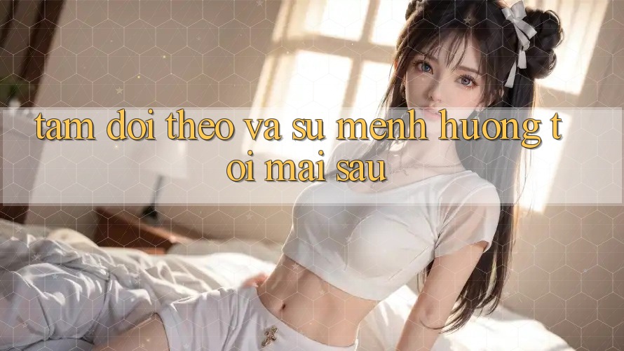 Tầm Dõi theo Và Sứ Mệnh Hướng Tới Mai sau Tầm Dõi theo Và Sứ Mệnh Hướng Tới Mai sau