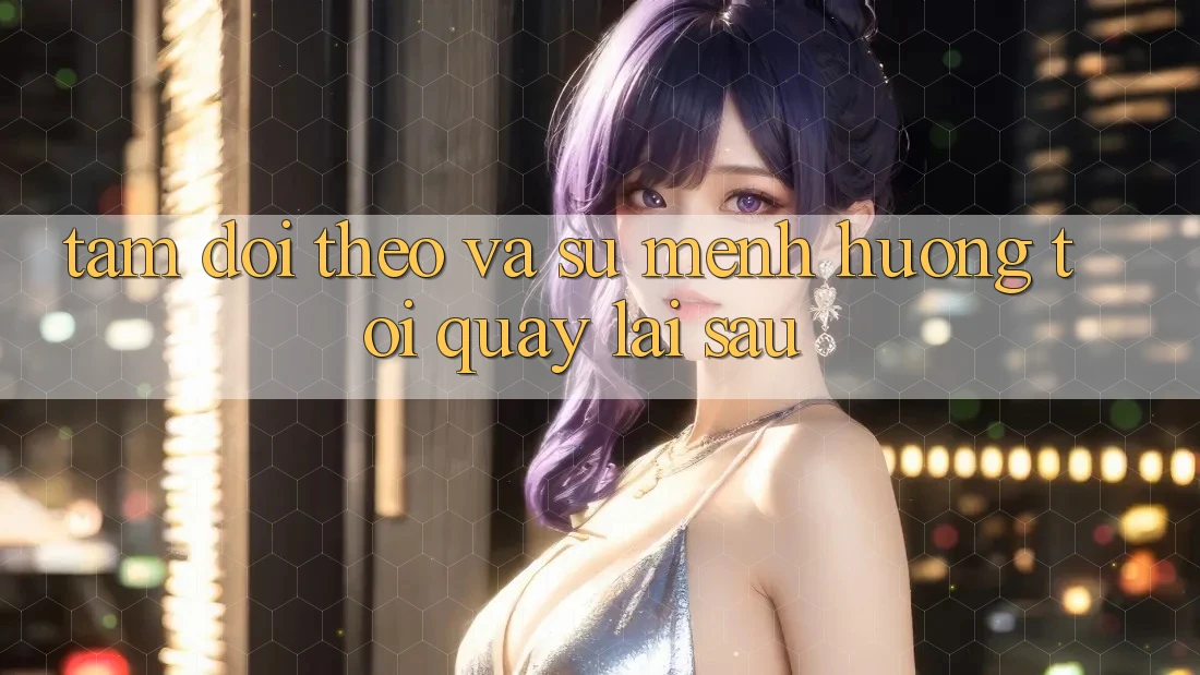 Tầm Dõi theo Và Sứ Mệnh Hướng Tới Quay lại sau Tầm Dõi theo Và Sứ Mệnh Hướng Tới Quay lại sau