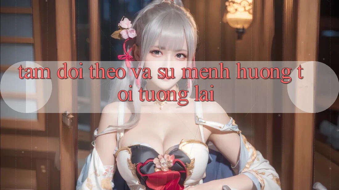 Tầm Dõi theo Và Sứ Mệnh Hướng Tới Tương Lai Tầm Dõi theo Và Sứ Mệnh Hướng Tới Tương Lai