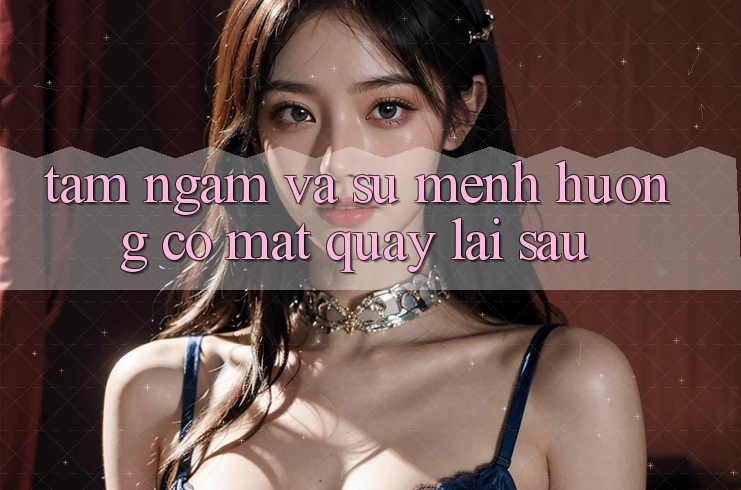 Tầm Ngắm Và Sứ Mệnh Hướng Có mặt Quay lại sau