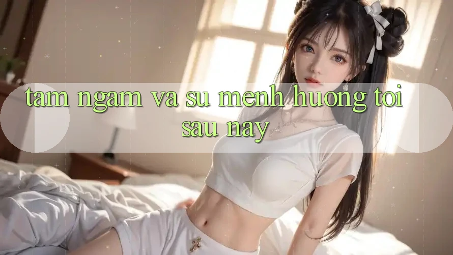 Tầm Ngắm Và Sứ Mệnh Hướng Tới Sau này Tầm Ngắm Và Sứ Mệnh Hướng Tới Sau này