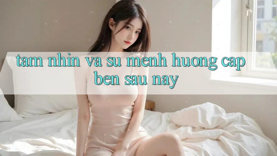 Tầm Nhìn Và Sứ Mệnh Hướng Cập bến Sau này