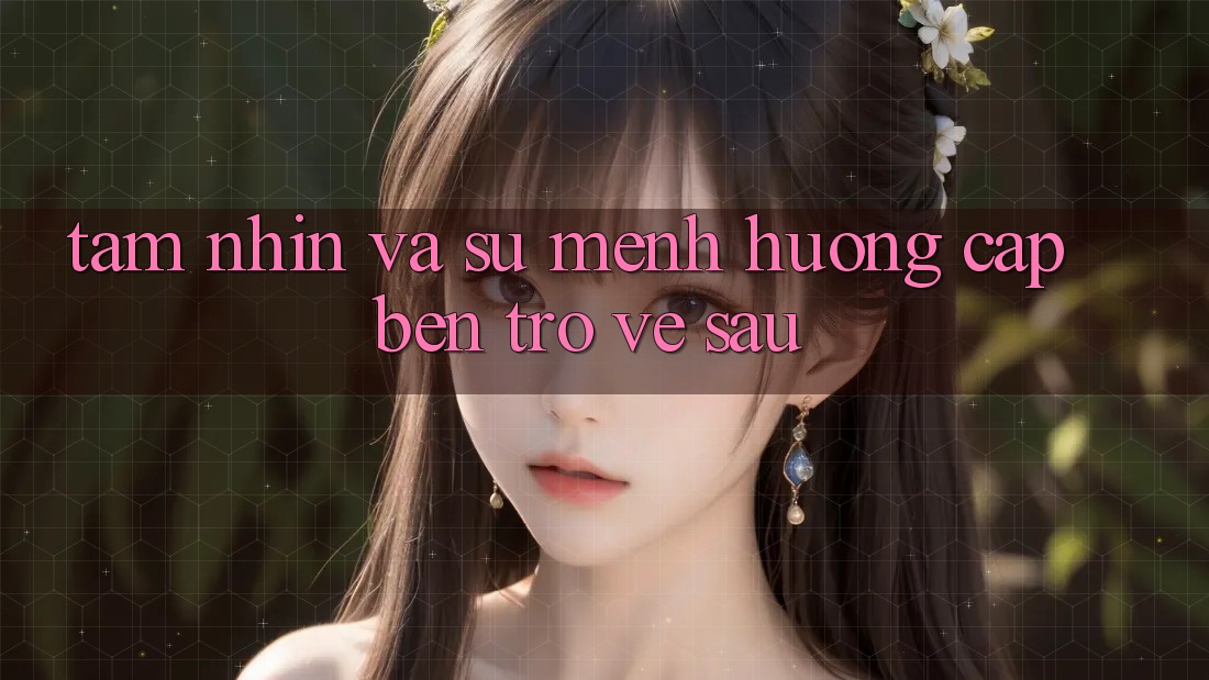 Tầm Nhìn Và Sứ Mệnh Hướng Cập bến Trở về sau Tầm Nhìn Và Sứ Mệnh Hướng Cập bến Trở về sau