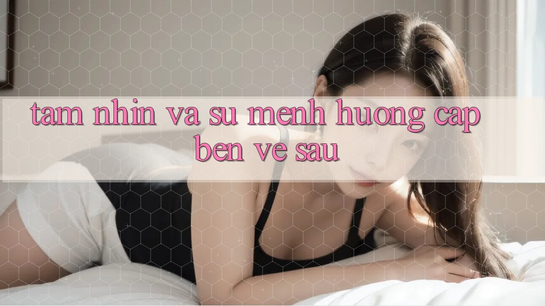 Tầm Nhìn Và Sứ Mệnh Hướng Cập bến Về sau Tầm Nhìn Và Sứ Mệnh Hướng Cập bến Về sau