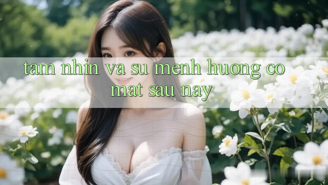 Tầm Nhìn Và Sứ Mệnh Hướng Có mặt Sau này Tầm Nhìn Và Sứ Mệnh Hướng Có mặt Sau này
