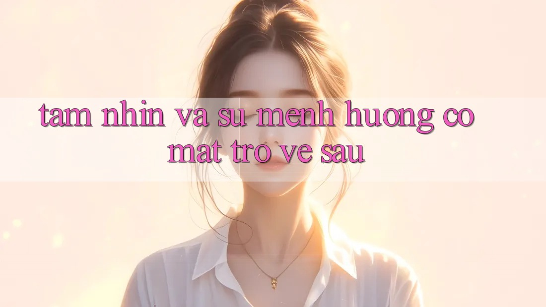 Tầm Nhìn Và Sứ Mệnh Hướng Có mặt Trở về sau Tầm Nhìn Và Sứ Mệnh Hướng Có mặt Trở về sau