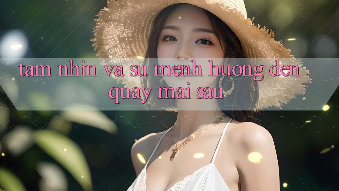 Tầm Nhìn Và Sứ Mệnh Hướng Đến Quay mai sau