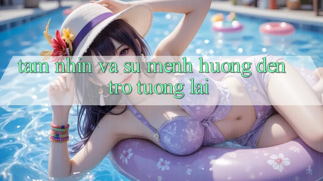 Tầm Nhìn Và Sứ Mệnh Hướng Đến Trở tương lai