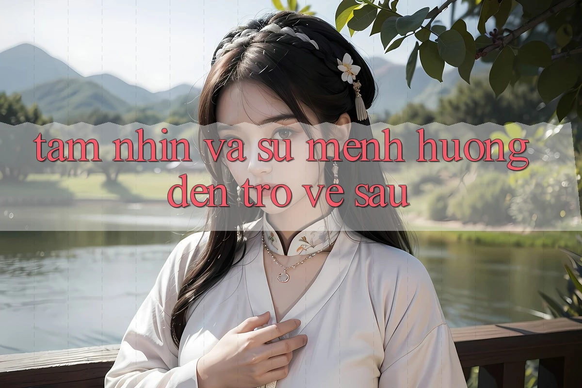 Tầm Nhìn Và Sứ Mệnh Hướng Đến Trở về sau Tầm Nhìn Và Sứ Mệnh Hướng Đến Trở về sau
