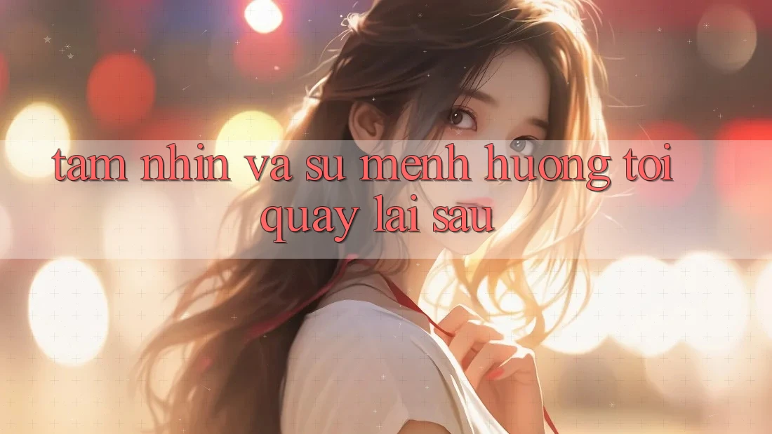 Tầm Nhìn Và Sứ Mệnh Hướng Tới Quay lại sau