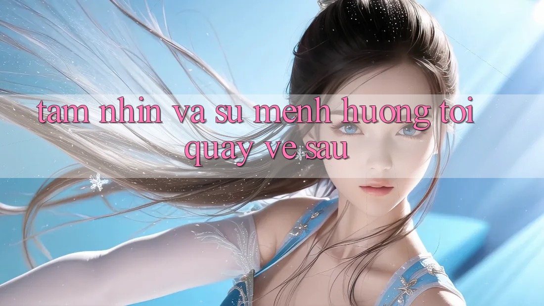 Tầm Nhìn Và Sứ Mệnh Hướng Tới Quay về sau Tầm Nhìn Và Sứ Mệnh Hướng Tới Quay về sau