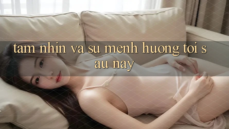 Tầm Nhìn Và Sứ Mệnh Hướng Tới Sau này