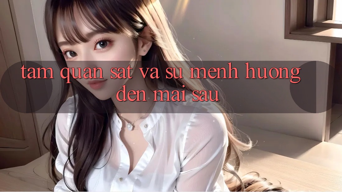 Tầm Quan sát Và Sứ Mệnh Hướng Đến Mai sau