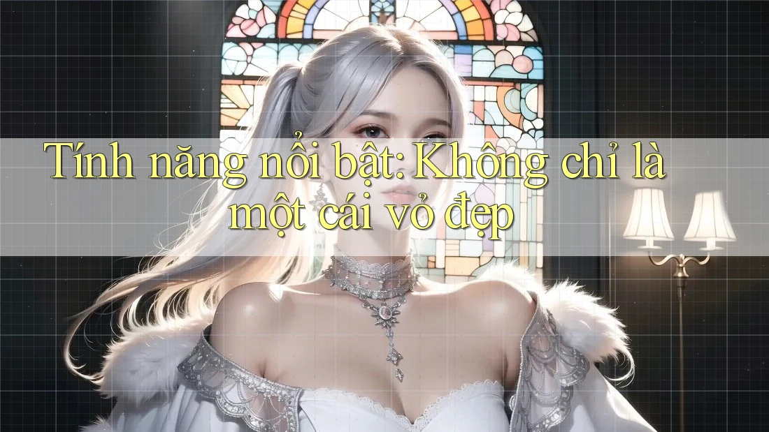 Tính năng nổi bật: Không chỉ là một cái vỏ đẹp Tính năng nổi bật: Không chỉ là một cái vỏ đẹp