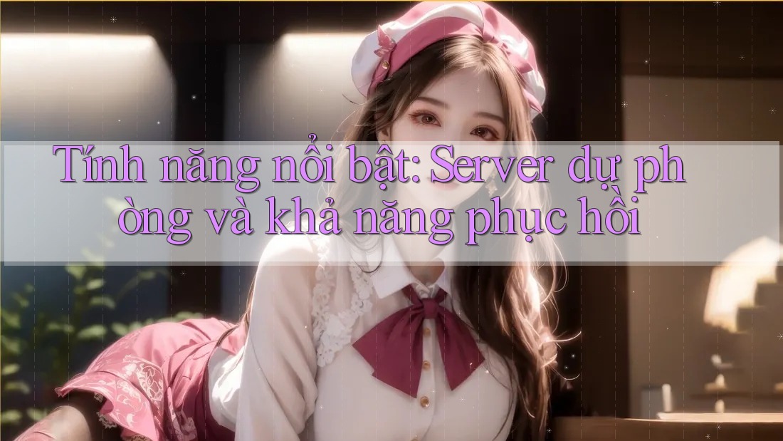 Tính năng nổi bật: Server dự phòng và khả năng phục hồi