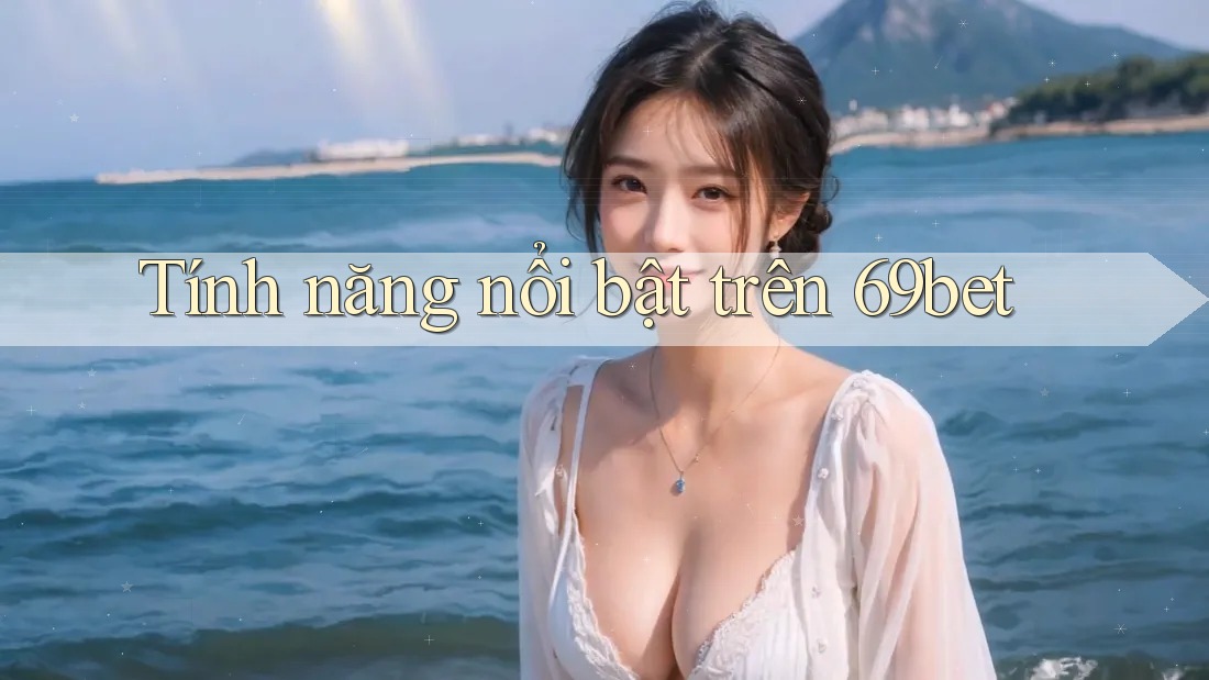 Tính năng nổi bật trên 69bet