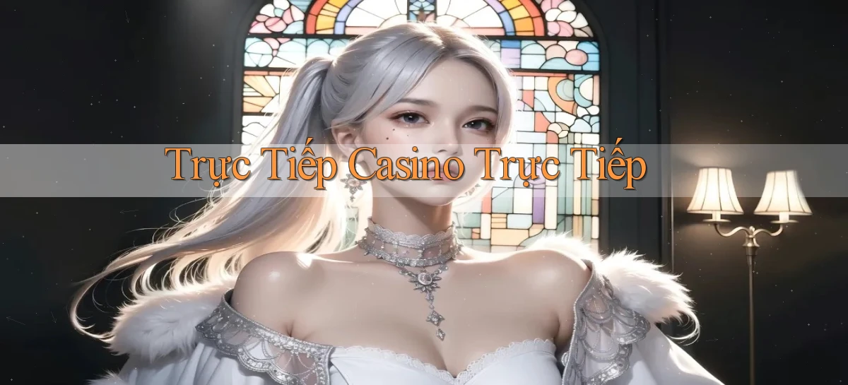 Trực tiếp Casino trực tiếp