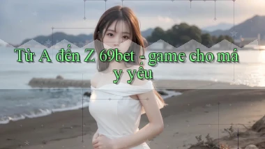 Từ A đến Z 69bet   game cho máy yếu