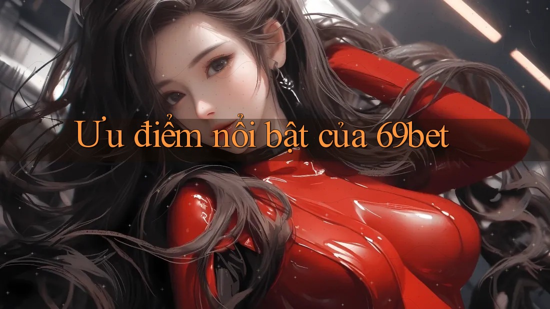 Ưu điểm nổi bật của 69bet