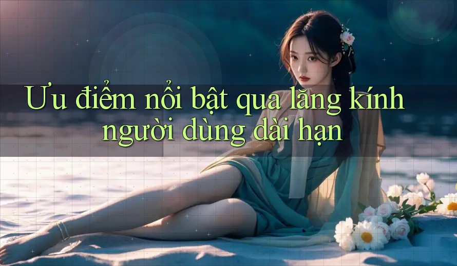 Ưu điểm nổi bật qua lăng kính người dùng dài hạn Ưu điểm nổi bật qua lăng kính người dùng dài hạn