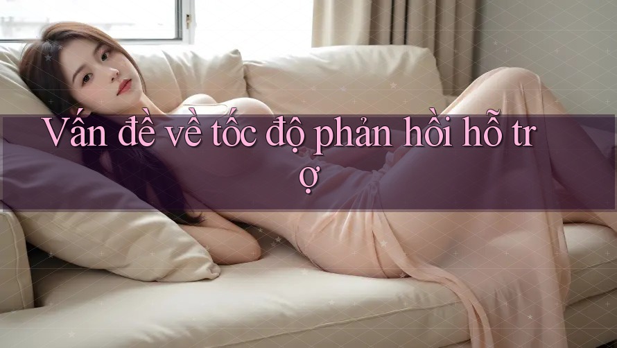 Vấn đề về tốc độ phản hồi hỗ trợ