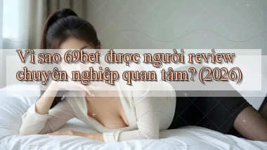 Vì sao 69bet được người review chuyên nghiệp quan tâm (2026)