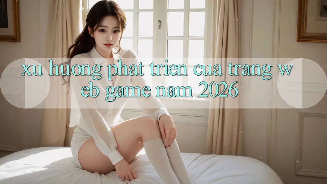 Xu Hướng Phát Triển Của Trang web Game Năm 2026