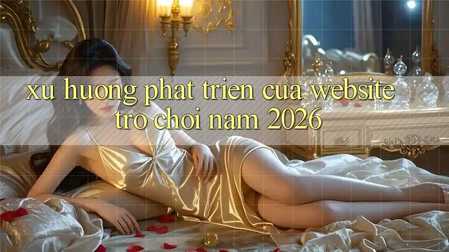 Xu Hướng Phát Triển Của Website Trò chơi Năm 2026 Xu Hướng Phát Triển Của Website Trò chơi Năm 2026